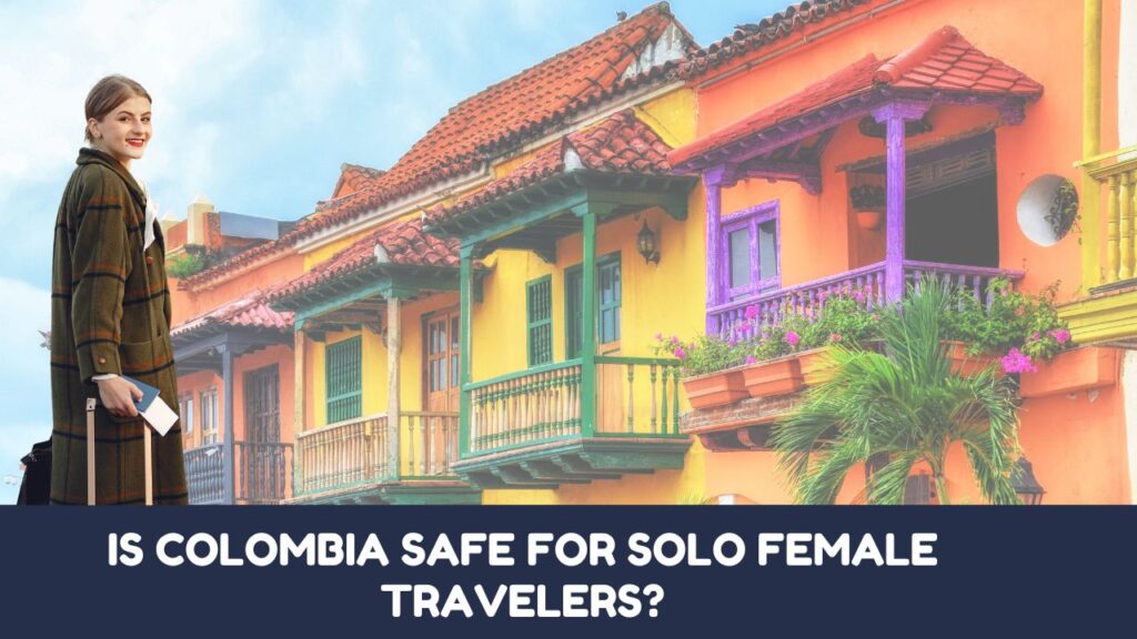 Is Colombia Safe for Solo Female Travelers?