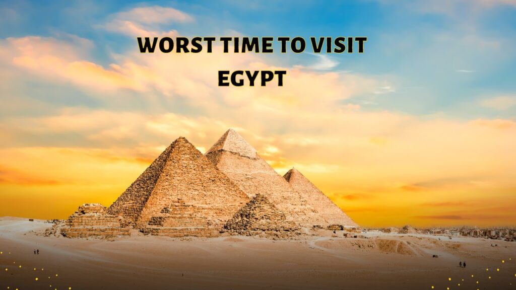 Worst Time To visit Egypt